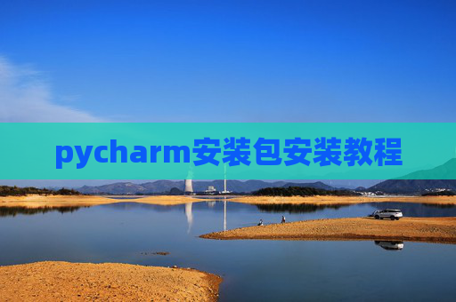 pycharm安装包安装教程 pycharm安装包安装教程